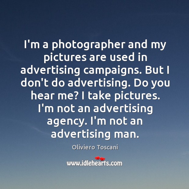 I’m a photographer and my pictures are used in advertising campaigns. But Oliviero Toscani Picture Quote
