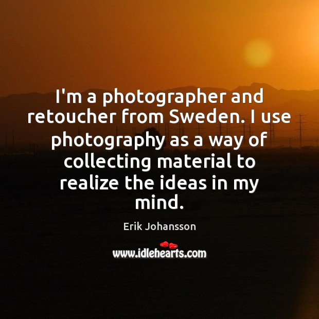 I’m a photographer and retoucher from Sweden. I use photography as a Image