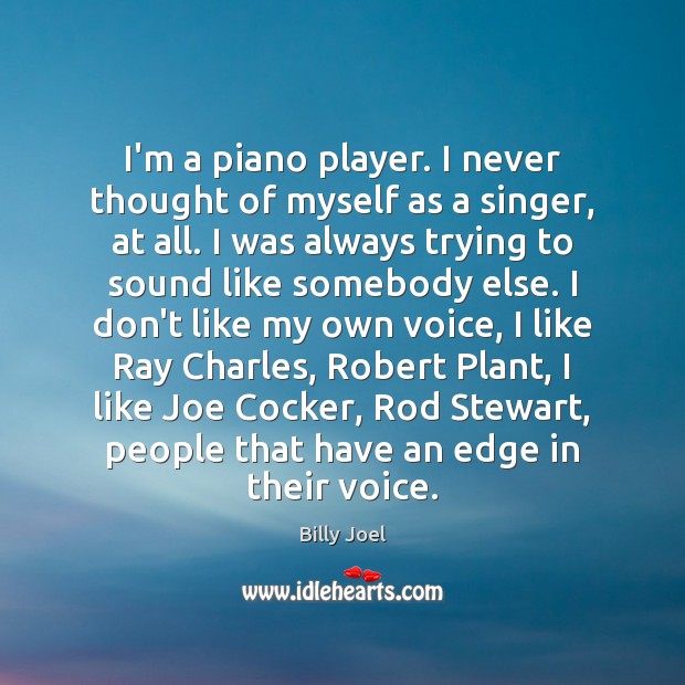 I’m a piano player. I never thought of myself as a singer, Billy Joel Picture Quote