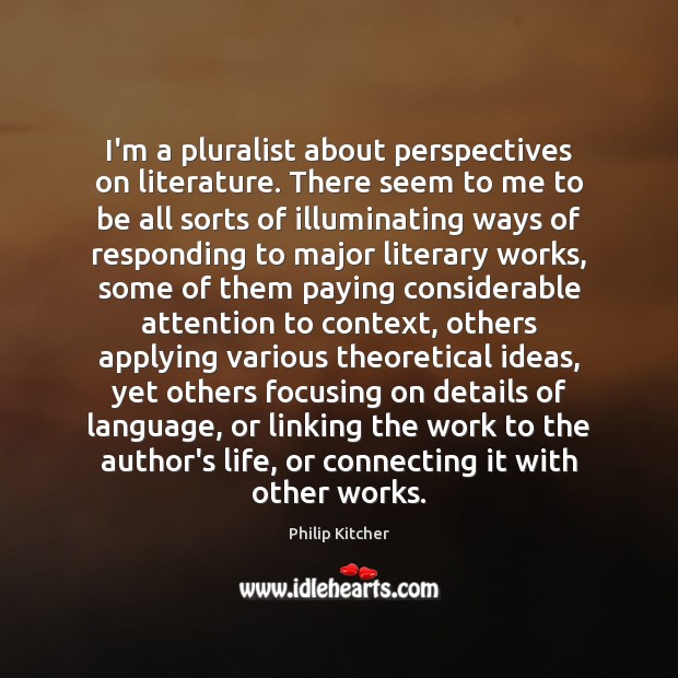 I’m a pluralist about perspectives on literature. There seem to me to Philip Kitcher Picture Quote