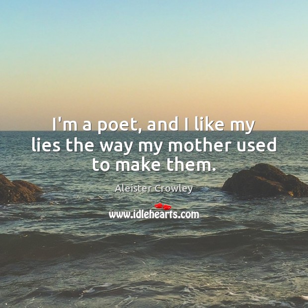 I’m a poet, and I like my lies the way my mother used to make them. Aleister Crowley Picture Quote