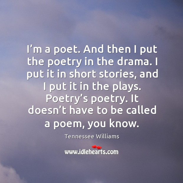 I’m a poet. And then I put the poetry in the Tennessee Williams Picture Quote