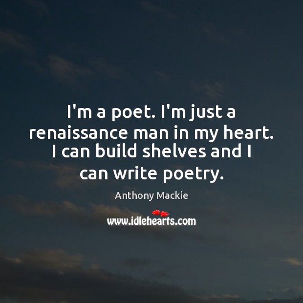 I’m a poet. I’m just a renaissance man in my heart. I Image
