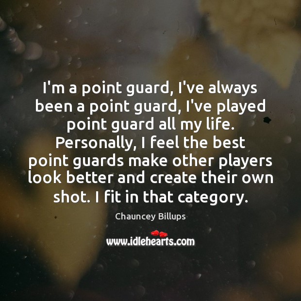 I’m a point guard, I’ve always been a point guard, I’ve played Chauncey Billups Picture Quote