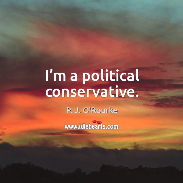 I’m a political conservative. Image