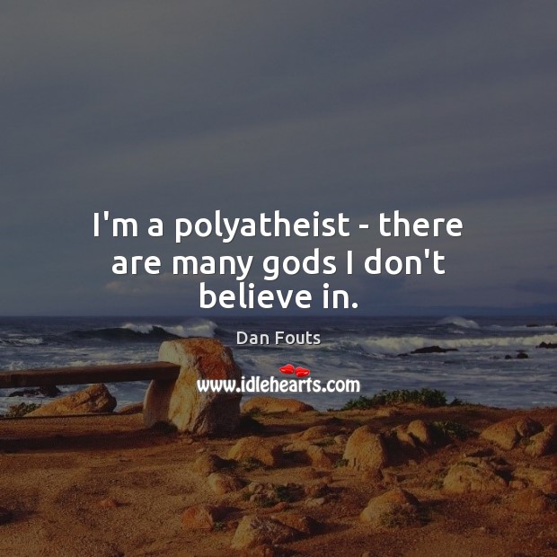 I’m a polyatheist – there are many Gods I don’t believe in. Image