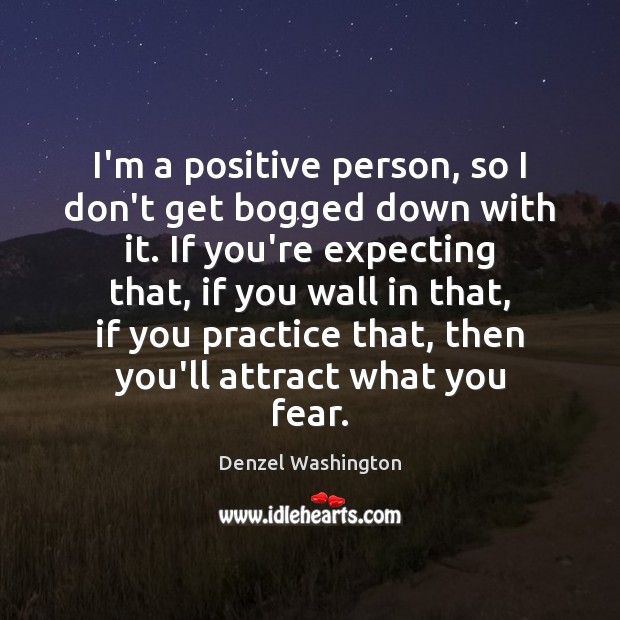 I’m a positive person, so I don’t get bogged down with it. Denzel Washington Picture Quote