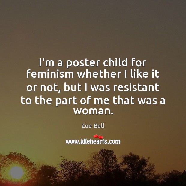 I’m a poster child for feminism whether I like it or not, Zoe Bell Picture Quote