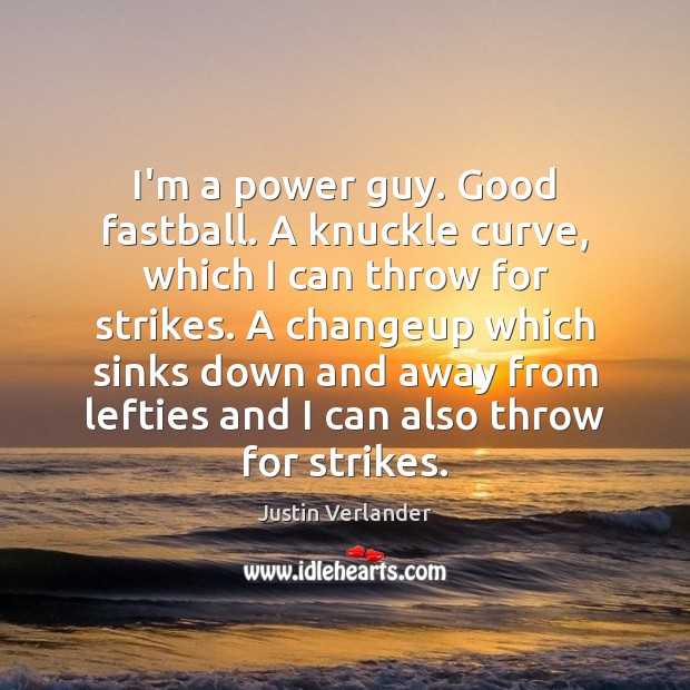 I’m a power guy. Good fastball. A knuckle curve, which I can Justin Verlander Picture Quote