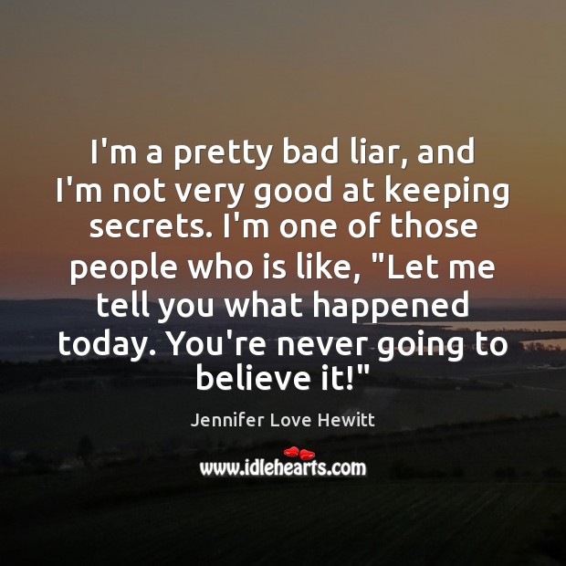 I’m a pretty bad liar, and I’m not very good at keeping Jennifer Love Hewitt Picture Quote