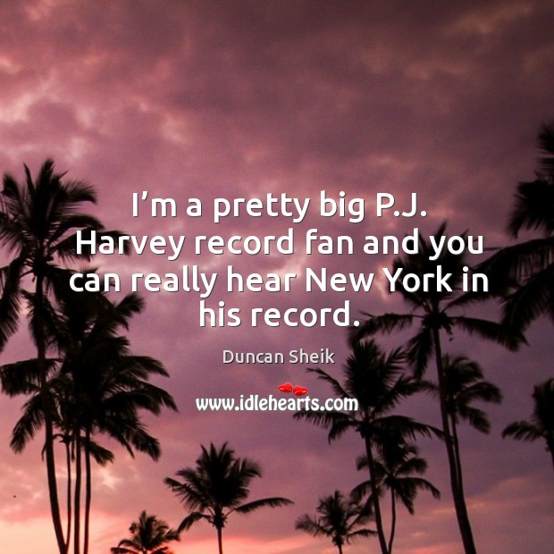 I’m a pretty big p.j. Harvey record fan and you can really hear new york in his record. Image