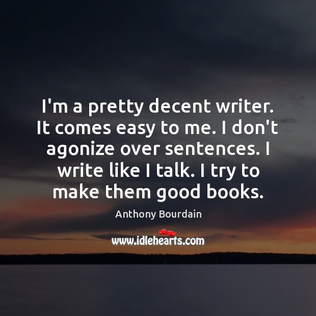 I’m a pretty decent writer. It comes easy to me. I don’t Image