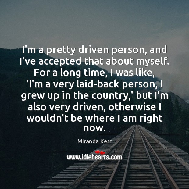 I’m a pretty driven person, and I’ve accepted that about myself. For Image