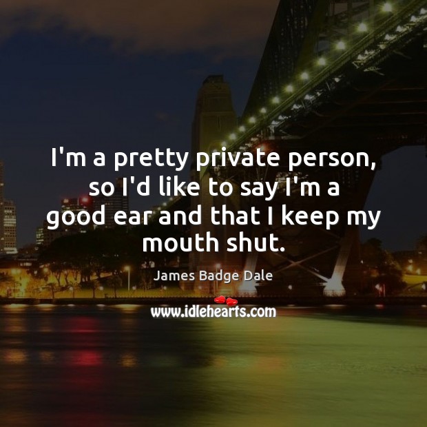 I’m a pretty private person, so I’d like to say I’m a James Badge Dale Picture Quote