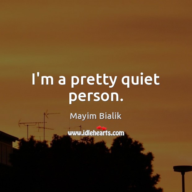 I’m a pretty quiet person. Mayim Bialik Picture Quote