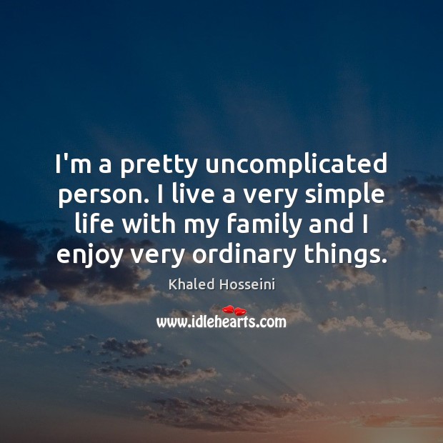 I’m a pretty uncomplicated person. I live a very simple life with Khaled Hosseini Picture Quote