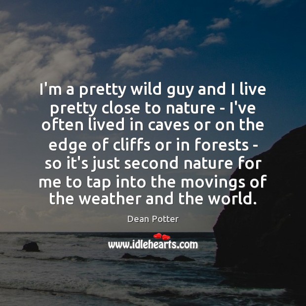 I’m a pretty wild guy and I live pretty close to nature Dean Potter Picture Quote