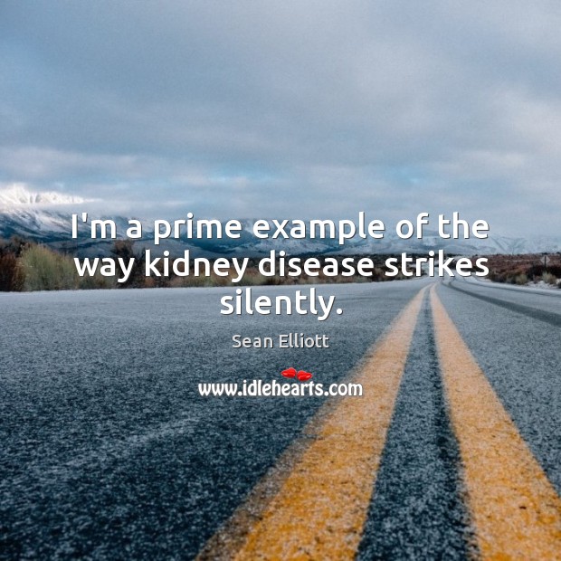 I’m a prime example of the way kidney disease strikes silently. Sean Elliott Picture Quote
