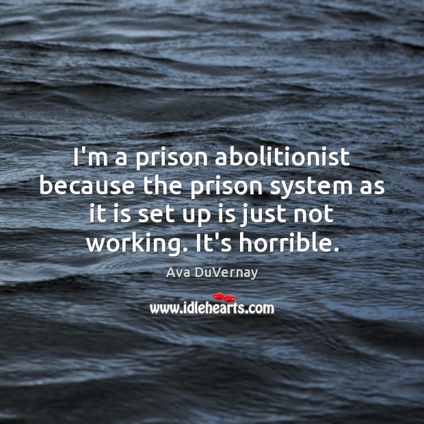 I’m a prison abolitionist because the prison system as it is set Ava DuVernay Picture Quote