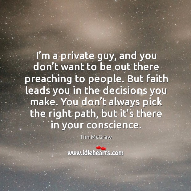 I’m a private guy, and you don’t want to be out there preaching to people. Image