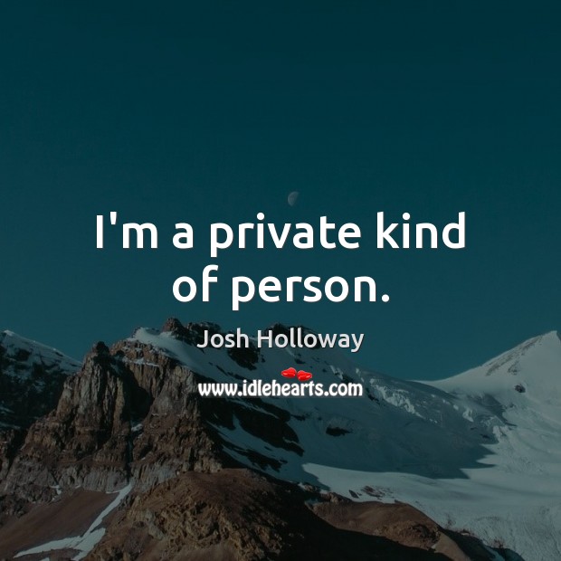 I’m a private kind of person. Josh Holloway Picture Quote