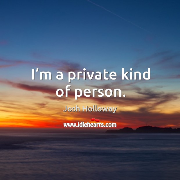 I’m a private kind of person. Image