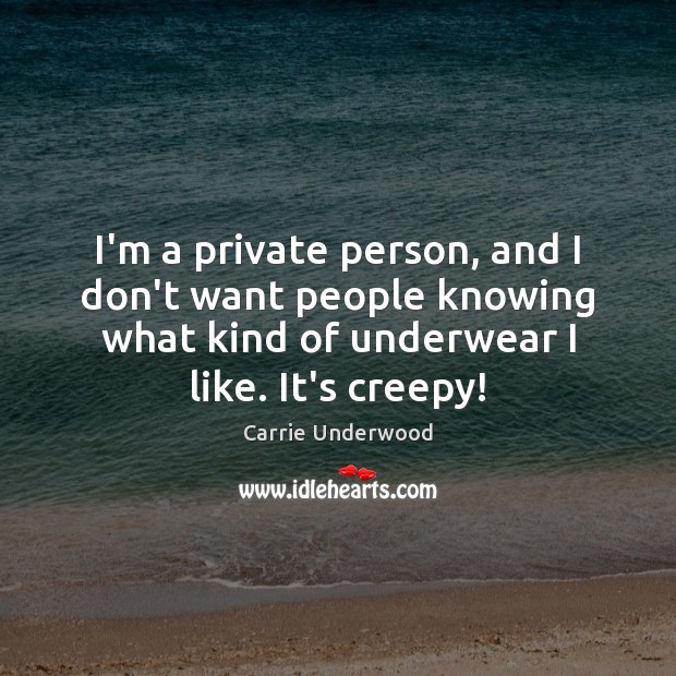 I’m a private person, and I don’t want people knowing what kind Carrie Underwood Picture Quote