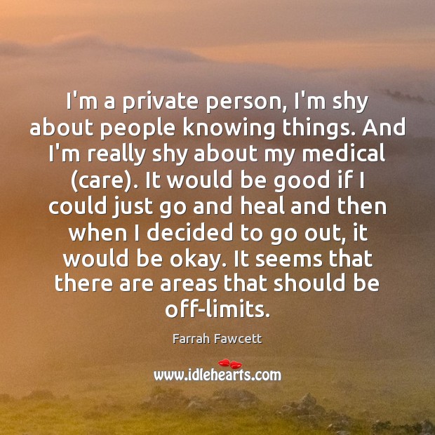 I’m a private person, I’m shy about people knowing things. And I’m Medical Quotes Image