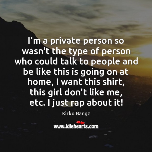 I’m a private person so wasn’t the type of person who could Kirko Bangz Picture Quote