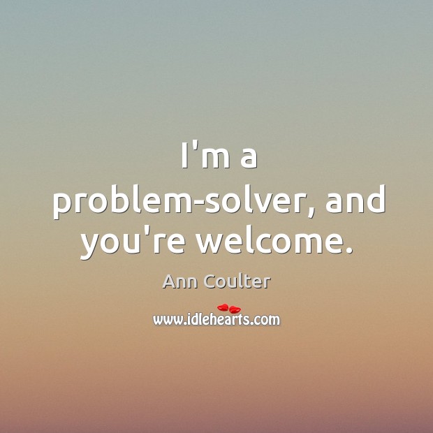I’m a problem-solver, and you’re welcome. Image