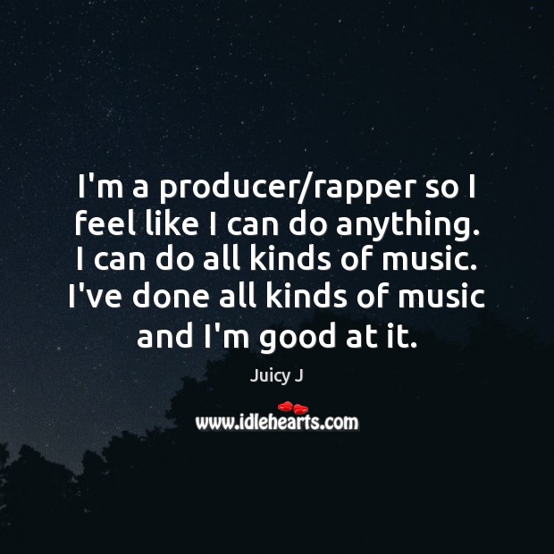 I’m a producer/rapper so I feel like I can do anything. Image