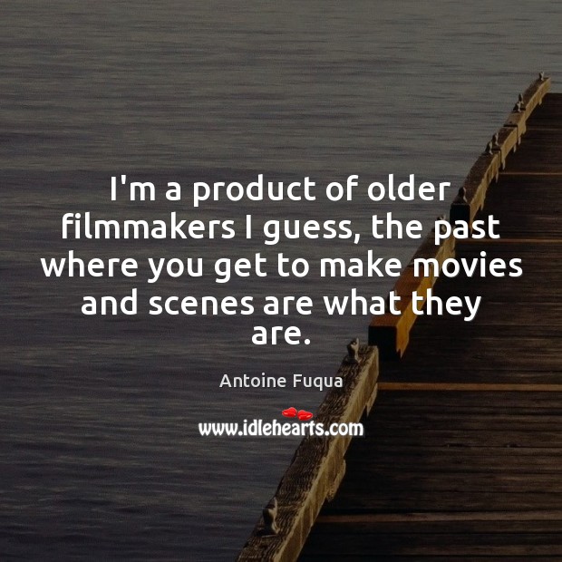I’m a product of older filmmakers I guess, the past where you Antoine Fuqua Picture Quote