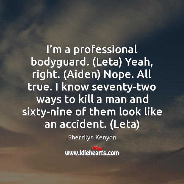 I’m a professional bodyguard. (Leta) Yeah, right. (Aiden) Nope. All true. Image