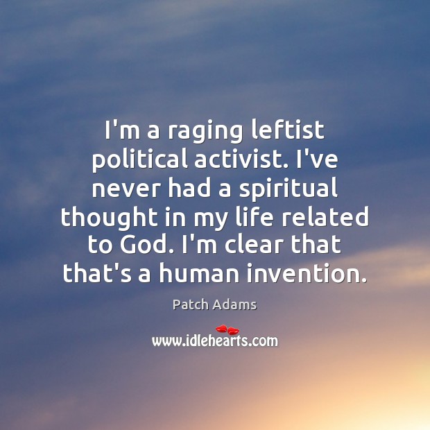 I’m a raging leftist political activist. I’ve never had a spiritual thought Patch Adams Picture Quote