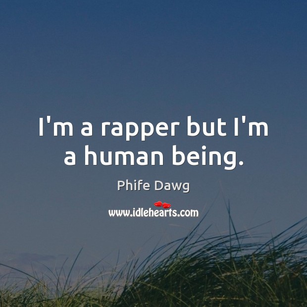 I’m a rapper but I’m a human being. Image