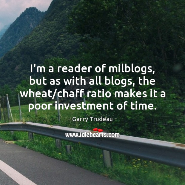 I’m a reader of milblogs, but as with all blogs, the wheat/ Investment Quotes Image