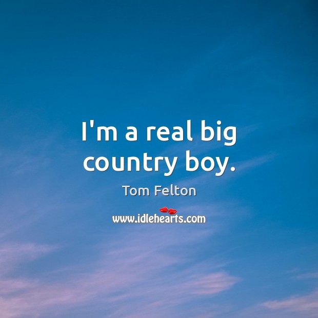 I’m a real big country boy. Image