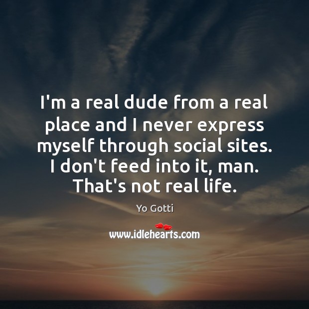 I’m a real dude from a real place and I never express Real Life Quotes Image