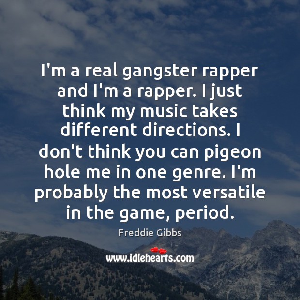 I’m a real gangster rapper and I’m a rapper. I just think Image