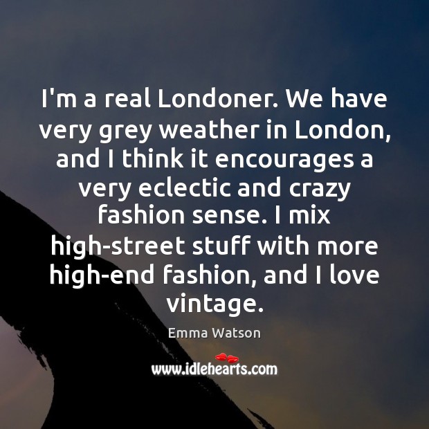 I’m a real Londoner. We have very grey weather in London, and Emma Watson Picture Quote