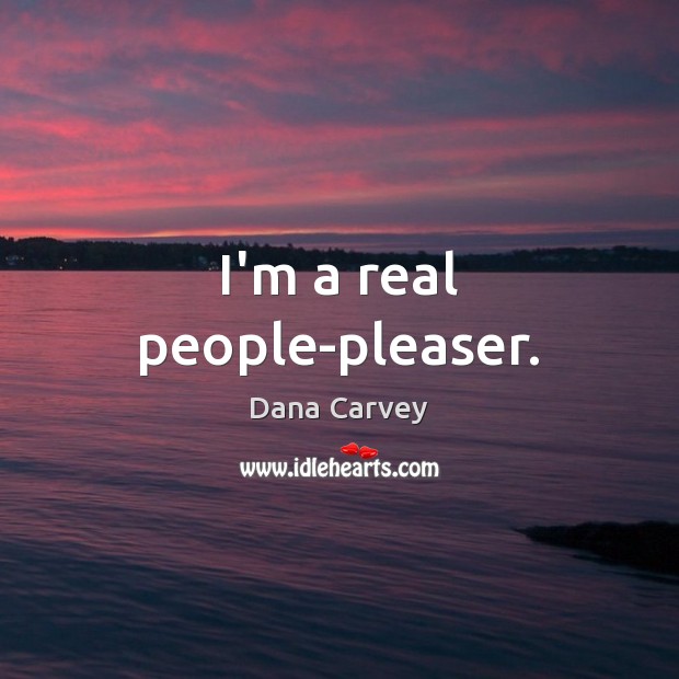 I’m a real people-pleaser. Dana Carvey Picture Quote