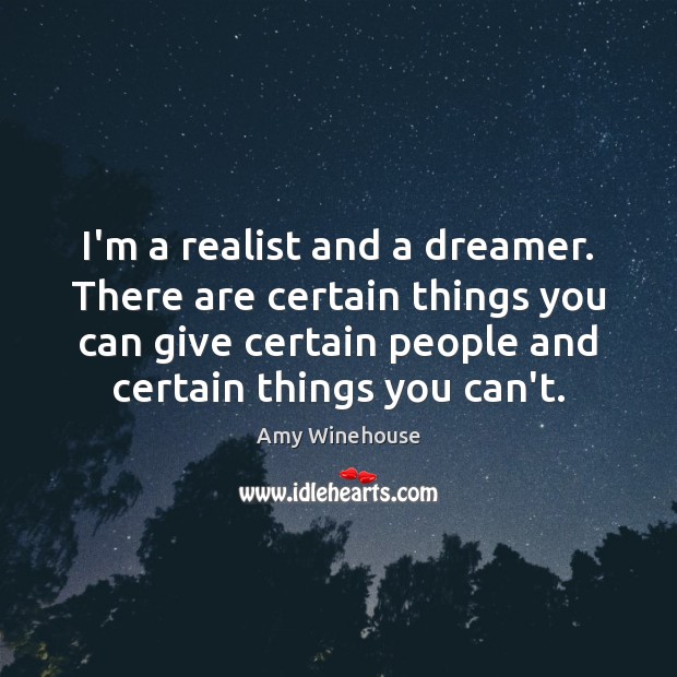 I’m a realist and a dreamer. There are certain things you can Amy Winehouse Picture Quote