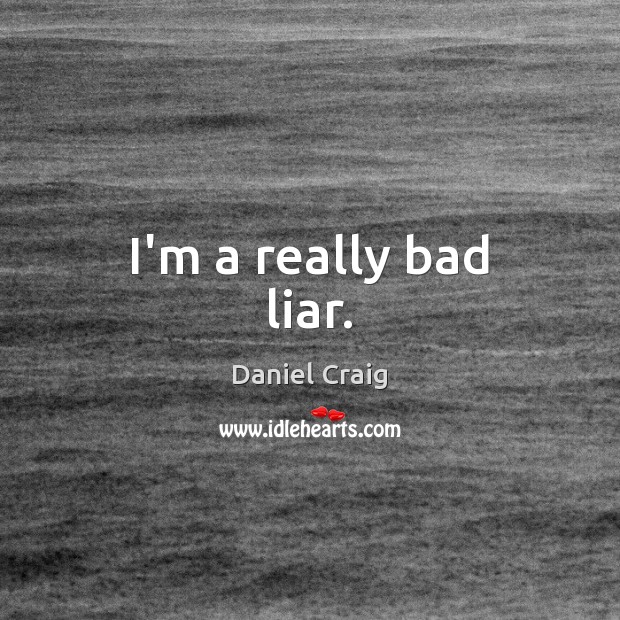 I’m a really bad liar. Image