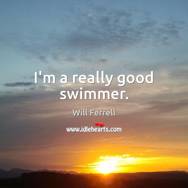I’m a really good swimmer. Will Ferrell Picture Quote