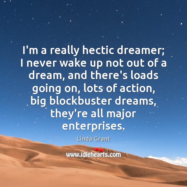 I’m a really hectic dreamer; I never wake up not out of 