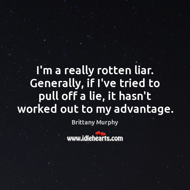 I’m a really rotten liar. Generally, if I’ve tried to pull off Lie Quotes Image