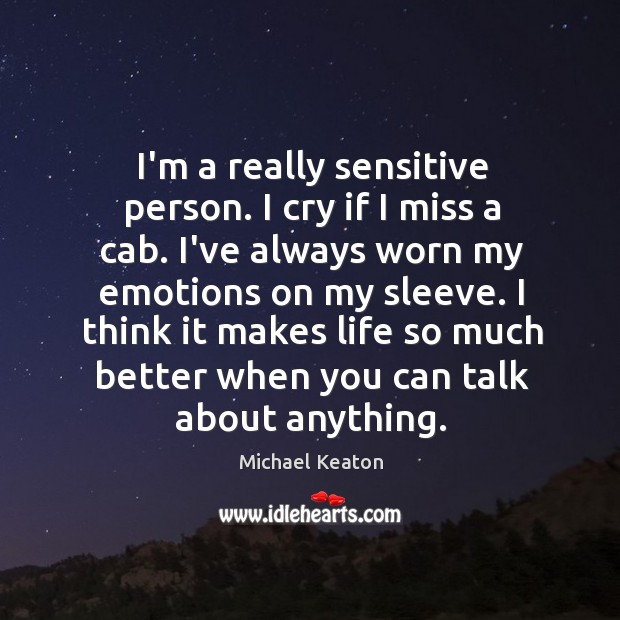 I’m a really sensitive person. I cry if I miss a cab. Michael Keaton Picture Quote