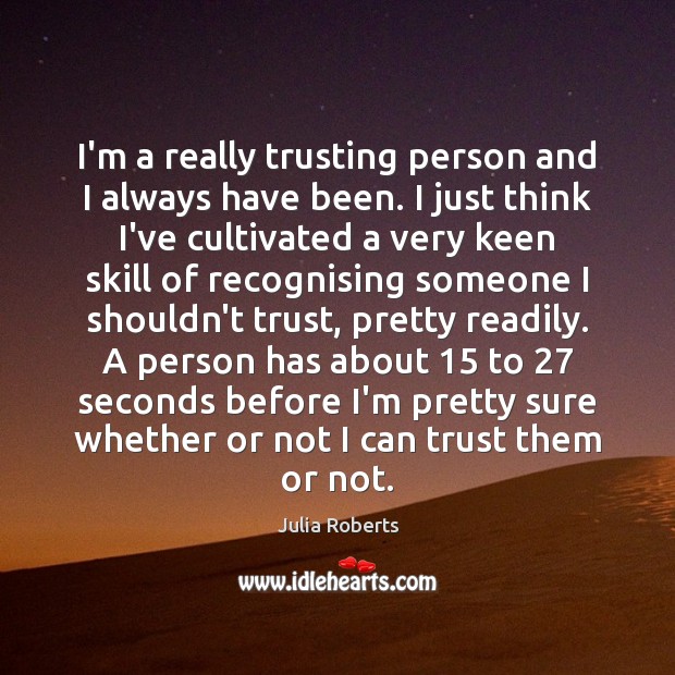 I’m a really trusting person and I always have been. I just Julia Roberts Picture Quote