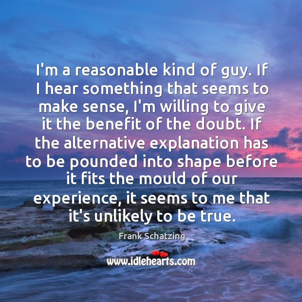 I’m a reasonable kind of guy. If I hear something that seems Frank Schatzing Picture Quote