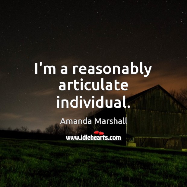 I’m a reasonably articulate individual. Amanda Marshall Picture Quote